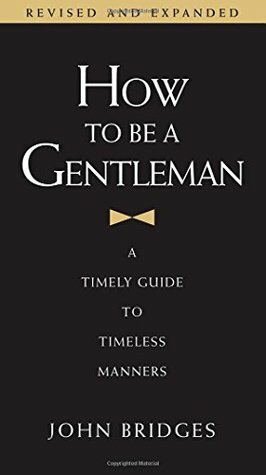 How to Be a Gentleman: A Timely Guide to Timeless Wisdom by John Bridges