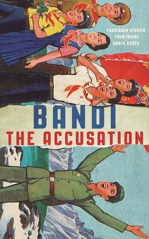 The Accusation: Forbidden Stories From Inside North Korea by Bandi