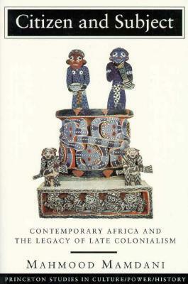 Citizen and Subject: Contemporary Africa and the Legacy of Late Colonialism by Mahmood Mamdani, Sherry B. Ortner, Nicholas B. Dirks, Geoff Eley