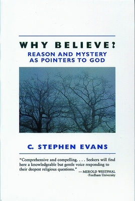 Why Believe?: Reason and Mystery as Pointers to God (Rev) by C. Stephen Evans