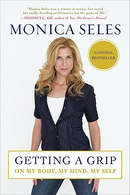 Getting a Grip: On My Body, My Mind, My Self by Monica Seles