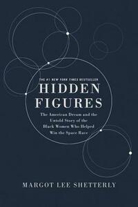 Hidden Figures: The American Dream and the Untold Story of the Black Women Mathematicians Who Helped Win the Space Race by Margot Lee Shetterly