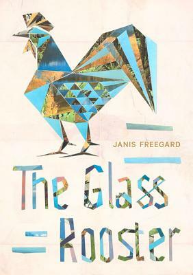 The Glass Rooster by Janis Freegard