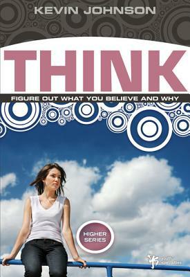 Think: Figure Out What You Believe and Why by Kevin Johnson