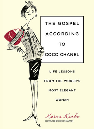 Gospel According to Coco Chanel: Life Lessons From The World's Most Elegant Woman by Chesley McLaren, Karen Karbo
