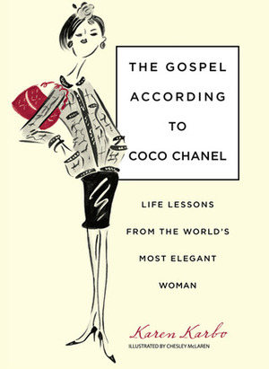 Gospel According to Coco Chanel: Life Lessons From The World's Most Elegant Woman by Karen Karbo, Chesley McLaren