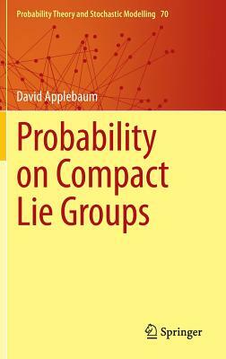Probability on Compact Lie Groups by David Applebaum