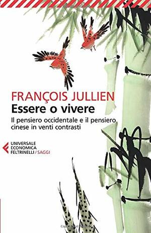 Essere o vivere. Il pensiero occidentale e il pensiero cinese in venti contrasti by François Jullien