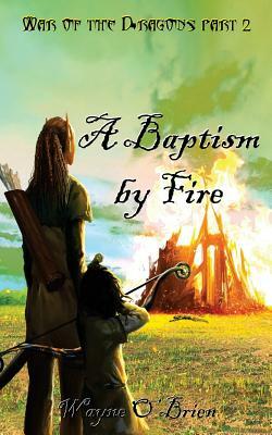 A Baptism by Fire by Wayne Obrien