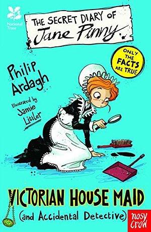 National Trust: The Secret Diary of Jane Pinny, Victorian House Maid by Philip Ardagh, Jamie Littler