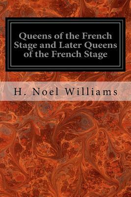 Queens of the French Stage and Later Queens of the French Stage by H. Noel Williams