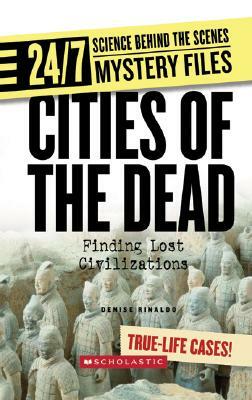 Cities of the Dead: Finding Lost Civilizations by Denise Rinaldo