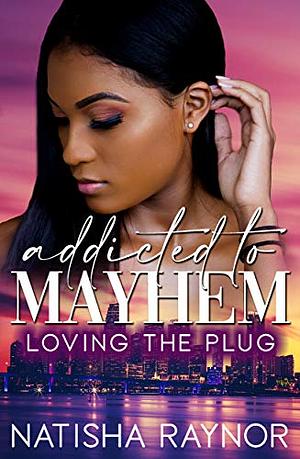 Addicted to Mayhem: Loving the Plug by Natisha Raynor