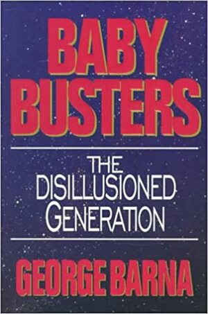 Baby Busters: Disillusioned Generation by George Barna