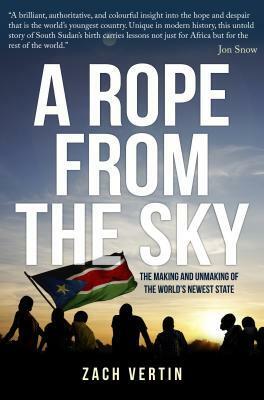 A Rope from the Sky: The Making and Unmaking of the World's Newest State by Zach Vertin