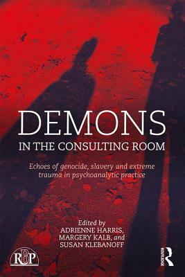 Demons in the Consulting Room: Echoes of Genocide, Slavery and Extreme Trauma in Psychoanalytic Practice by 