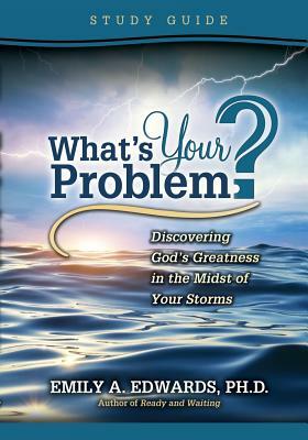 What's Your Problem? Discovering God's Greatness in the Midst of Your Storms: Study Guide by Emily Edwards