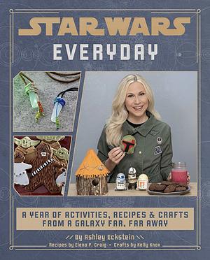 Star Wars Everyday: A Year of Activities, Recipes, and Crafts from a Galaxy Far, Far Away by Ashley Eckstein
