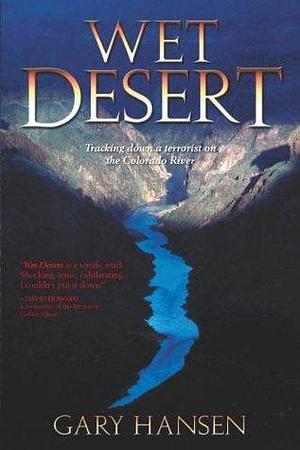 Wet Desert, a Novel by Gary Hansen, Gary Hansen