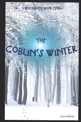 Witchbone Book One: The Goblin's Winter by Alex Norton