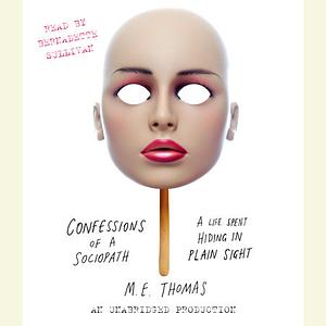 Confessions of a Sociopath: A Life Spent Hiding in Plain Sight by M.E. Thomas