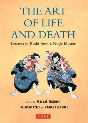 Art of Life and Death: Lessons in Budo from a Ninja Master by Sleiman Azizi, Daniel Fletcher