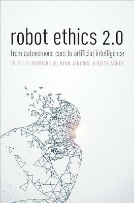 Robot Ethics 2.0: From Autonomous Cars to Artificial Intelligence by 