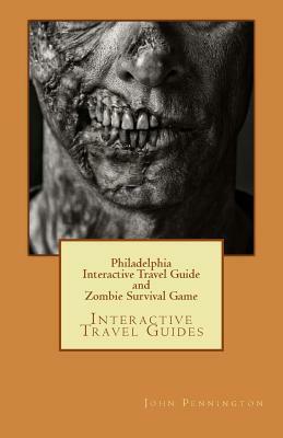 Philadelphia Interactive Travel Guide and Zombie Survival Game: Interactive Travel Guides by John Pennington