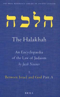 The Halakhah: An Encyclopaedia of the Law of Judaism: Volume 1: Between Israel and God: part a by Jacob Neusner