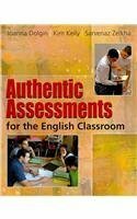 Authentic Assessments for the English Classroom by Kim Kelly, Sarvenaz Zelkha, Joanna Dolgin