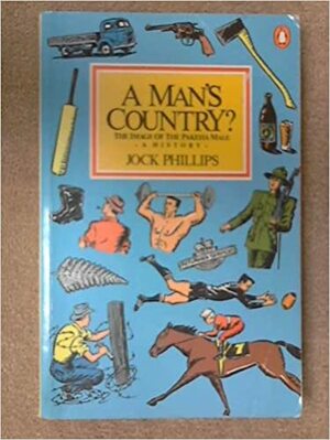 A Man's Country?: The Image Of The Pakeha Male: A History by Jock Phillips