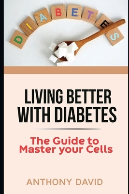Diabetes: Living With Diabetes: A Guide to Master Your Cells by Anthony David
