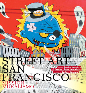 Street Art San Francisco: Mission Muralismo by Annice Jacoby