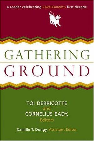 Gathering Ground: A Reader Celebrating Cave Canem's First Decade by Toi Derricotte, Cornelius Eady, Camille T. Dungy