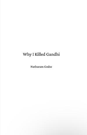 Why I Killed Ghandi by Nathuram Godse