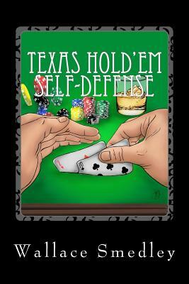 Texas Hold'em Self-Defense: Gambling Advice for the Highest Stakes Game of YOUR LIFE by Wallace Smedley