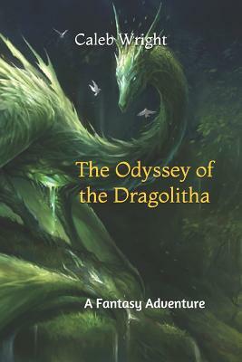 The Odyssey of the Dragolitha: A Fantasy Adventure by Caleb Wright