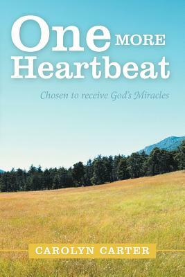 One More Heartbeat: Chosen to Receive God's Miracles by Carolyn Carter