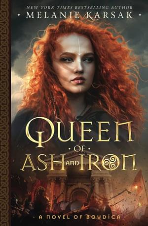 Queen of Ash and Iron: A Novel of Boudica by Melanie Karsak