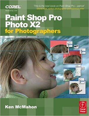 Paint Shop Pro Photo X2 for Photographers by Ken McMahon