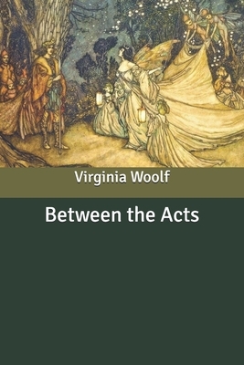 Between the Acts by Virginia Woolf