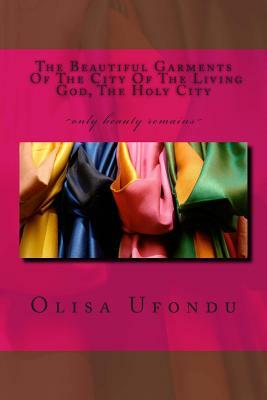 The Beautiful Garments Of The City Of The Living God, The Holy City by Jesus Christ, Olisa Ufondu