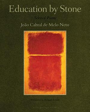 Education by Stone: Selected Poems by Richard Zenith, João Cabral de Melo Neto