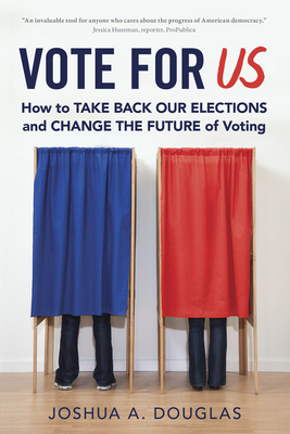 Vote for Us: How to Take Back Our Elections and Change the Future of Voting by Joshua A. Douglas