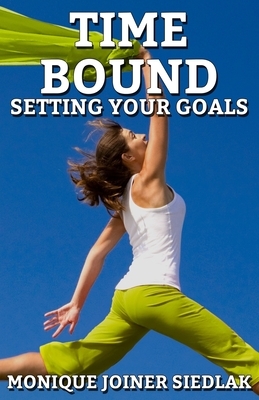 Time Bound: Setting Your Goals by Monique Joiner Siedlak