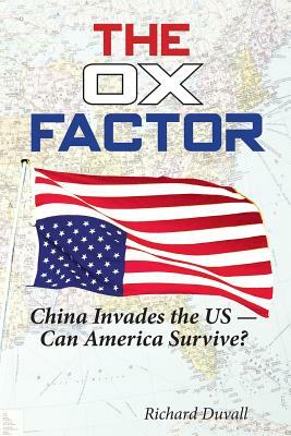 The Ox Factor China Invades the Us-Can America Survive? by Richard Duvall