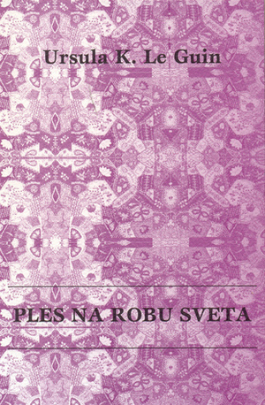 Ples na robu sveta: Misli o besedah, ženskah, krajih by Ursula K. Le Guin, Veronika Dintinjana