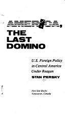 America, the Last Domino: U.S. Foreign Policy in Central America Under Reagan by Stan Persky