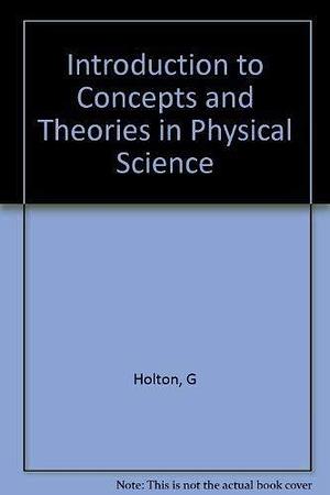 Introduction to Concepts and Theories in Physical Science by Stephen G. Brush, Gerald James Holton