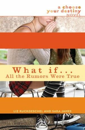 What If . . . All the Rumors Were True by Liz Ruckdeschel, Sara James